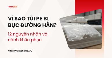 Vì sao túi PE bị bục đường hàn? 12 nguyên nhân và cách khắc phục